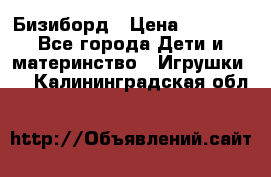 Бизиборд › Цена ­ 2 500 - Все города Дети и материнство » Игрушки   . Калининградская обл.